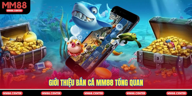 Giới thiệu Bắn Cá MM88 tổng quan