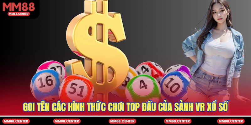 Gọi tên các hình thức chơi top đầu của sảnh VR Xổ số